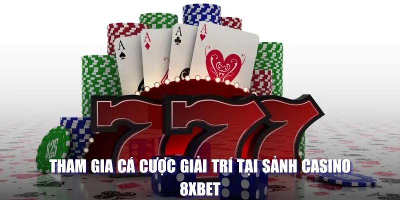 Tham gia cá cược giải trí tại sảnh Casino 8XBET